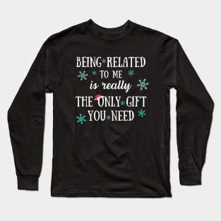 Being Related To Me Is Really The Only Gift You Need - Funny Christmas Pun Long Sleeve T-Shirt